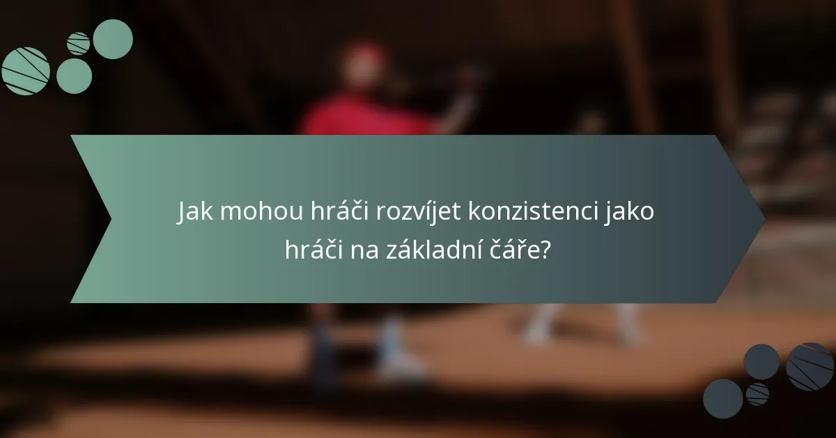 Jak mohou hráči rozvíjet konzistenci jako hráči na základní čáře?