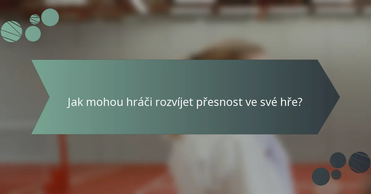 Jak mohou hráči rozvíjet přesnost ve své hře?