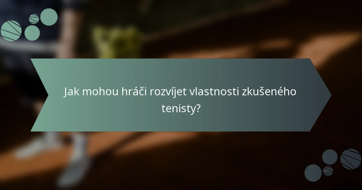 Jak mohou hráči rozvíjet vlastnosti zkušeného tenisty?