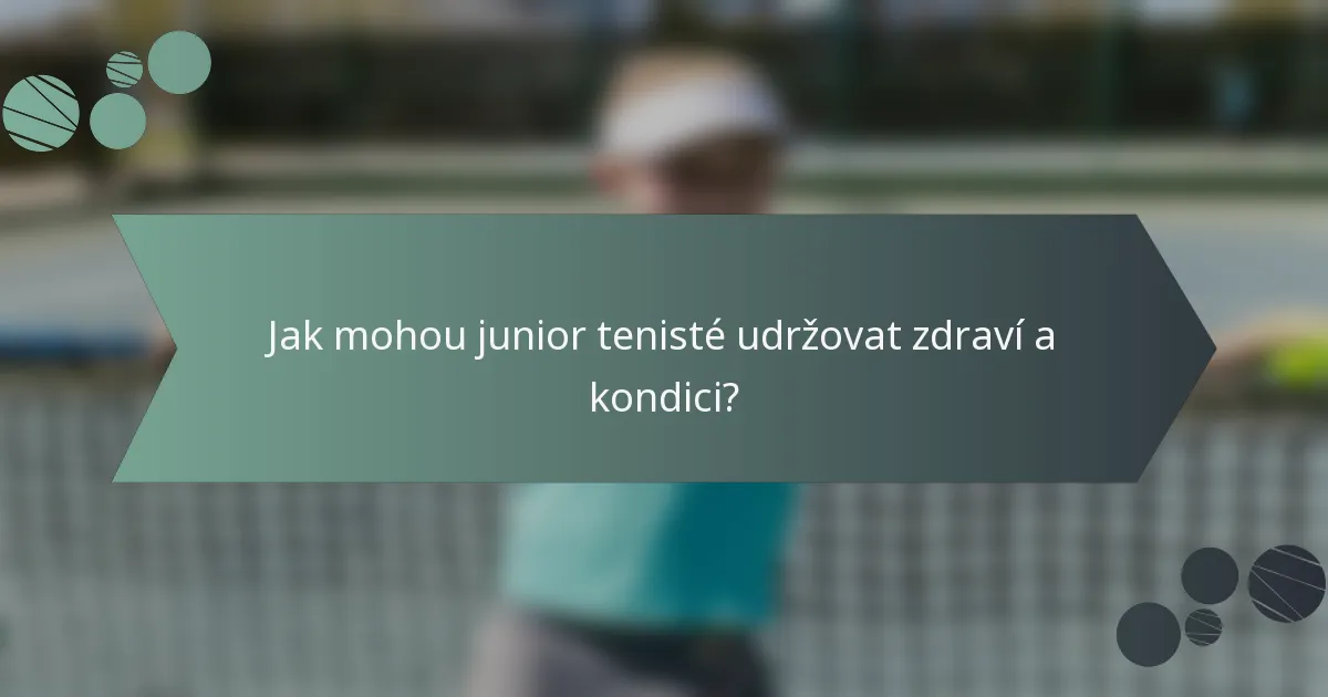 Jak mohou junior tenisté udržovat zdraví a kondici?