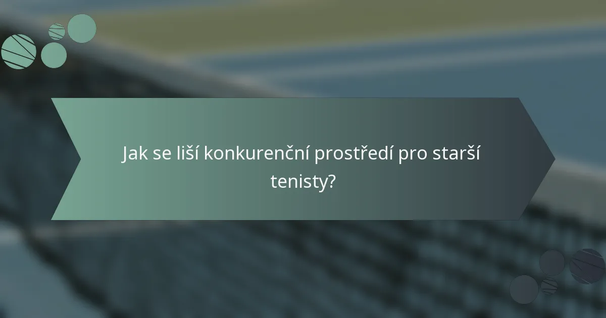 Jak se liší konkurenční prostředí pro starší tenisty?