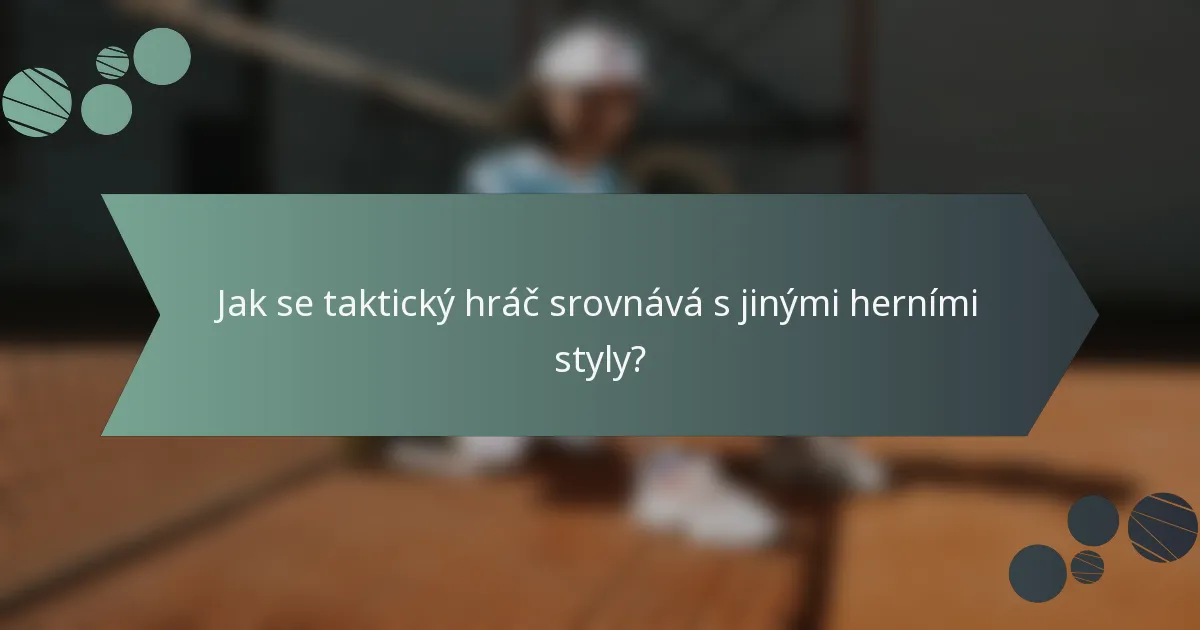Jak se taktický hráč srovnává s jinými herními styly?