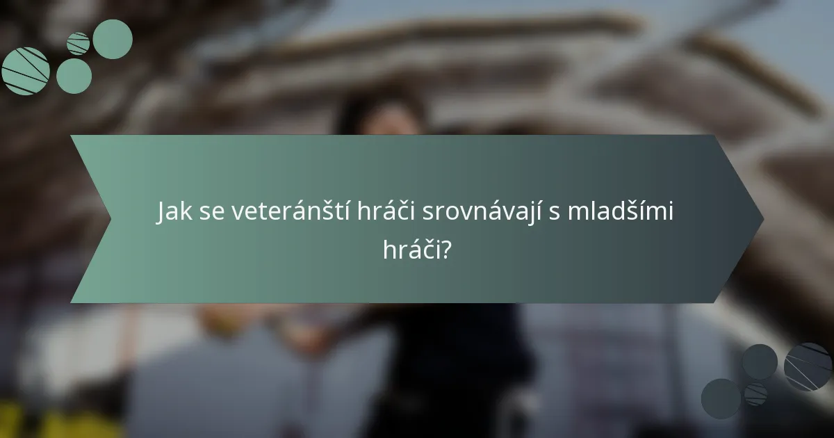 Jak se veteránští hráči srovnávají s mladšími hráči?