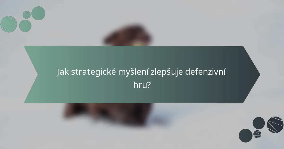 Jak strategické myšlení zlepšuje defenzivní hru?