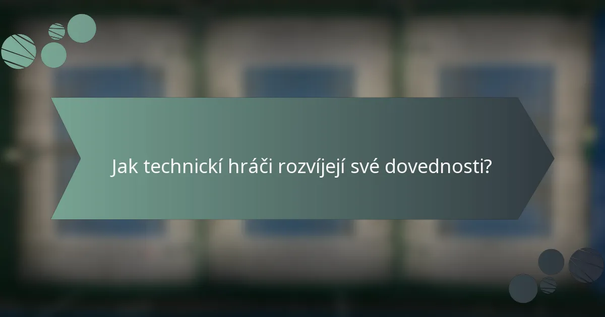 Jak technickí hráči rozvíjejí své dovednosti?