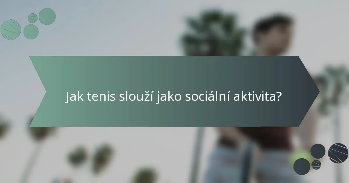 Jak tenis slouží jako sociální aktivita?