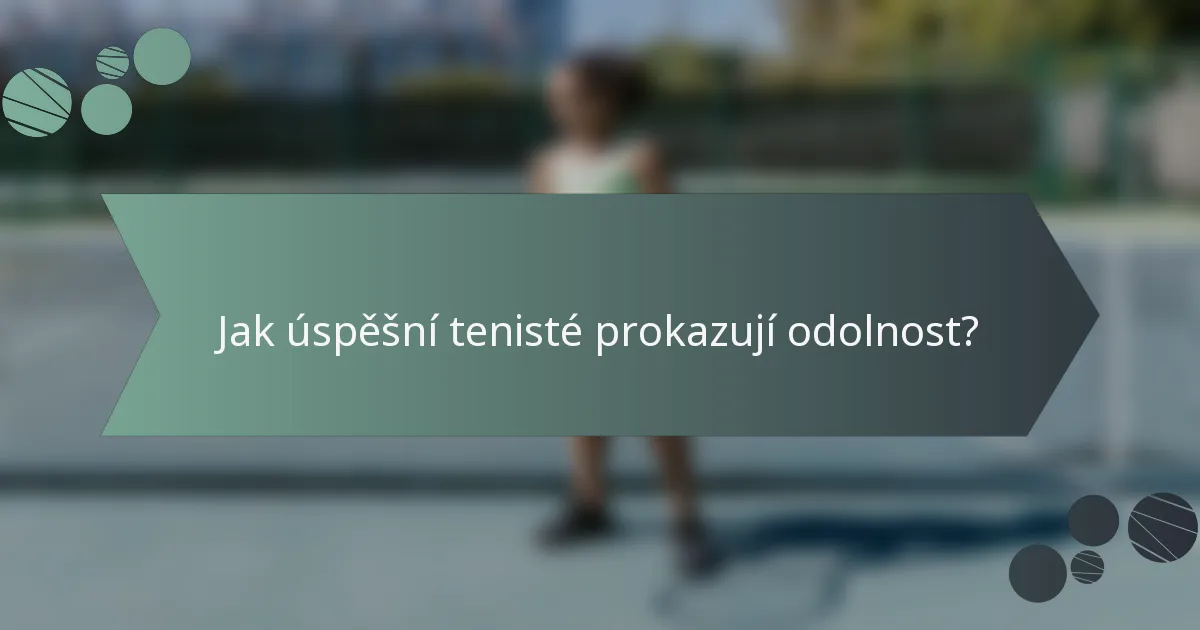 Jak úspěšní tenisté prokazují odolnost?