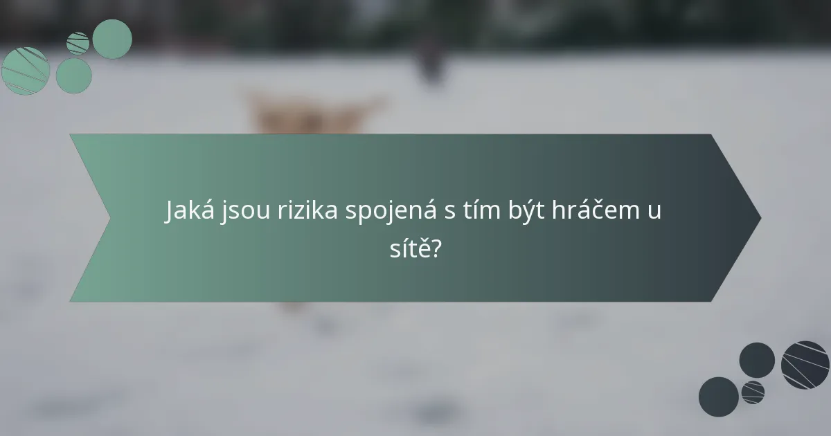 Jaká jsou rizika spojená s tím být hráčem u sítě?