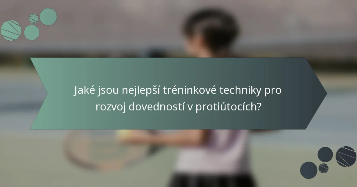 Jaké jsou nejlepší tréninkové techniky pro rozvoj dovedností v protiútocích?