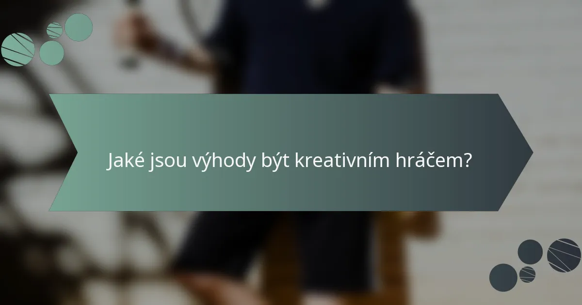 Jaké jsou výhody být kreativním hráčem?