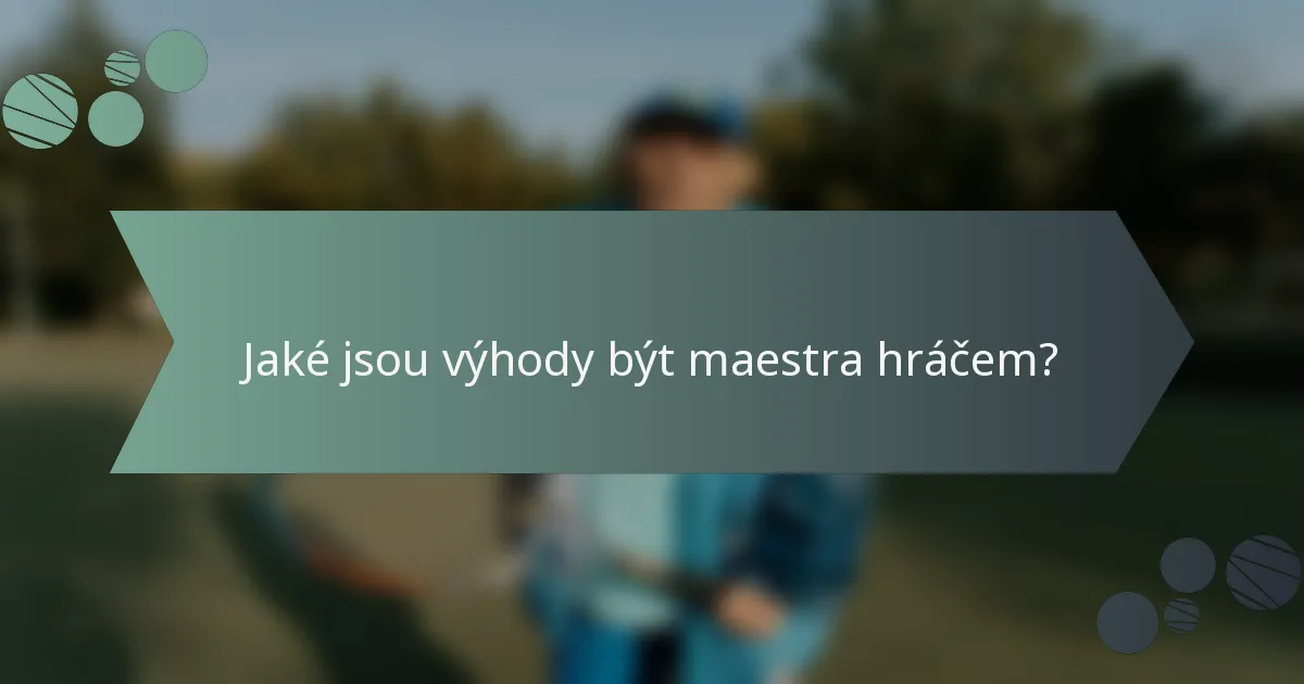 Jaké jsou výhody být maestra hráčem?