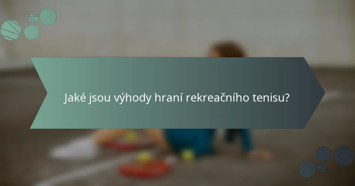 Jaké jsou výhody hraní rekreačního tenisu?