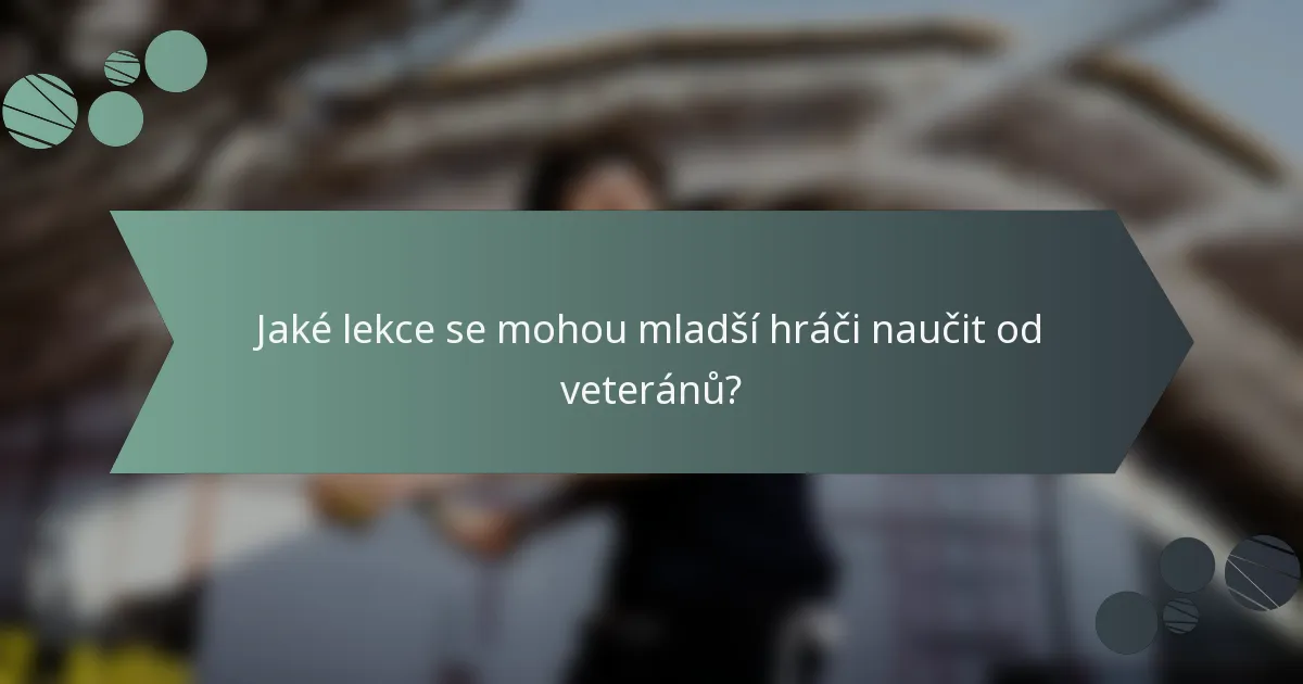 Jaké lekce se mohou mladší hráči naučit od veteránů?