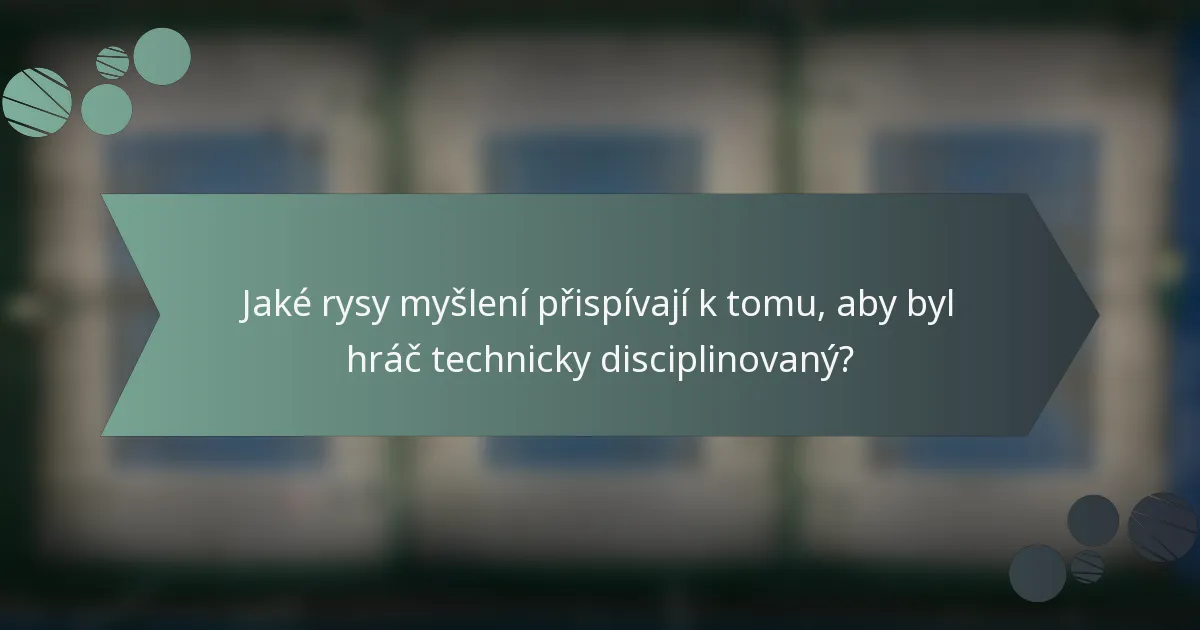 Jaké rysy myšlení přispívají k tomu, aby byl hráč technicky disciplinovaný?