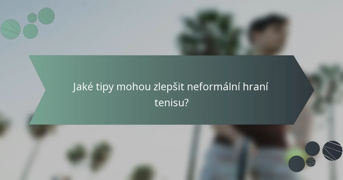 Jaké tipy mohou zlepšit neformální hraní tenisu?