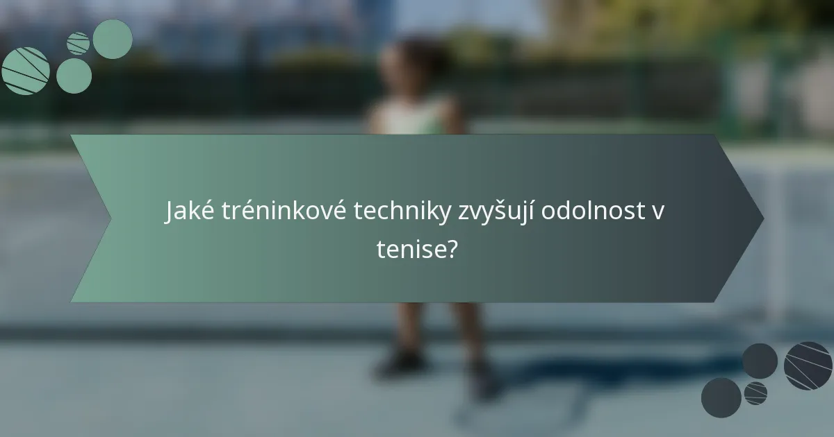 Jaké tréninkové techniky zvyšují odolnost v tenise?