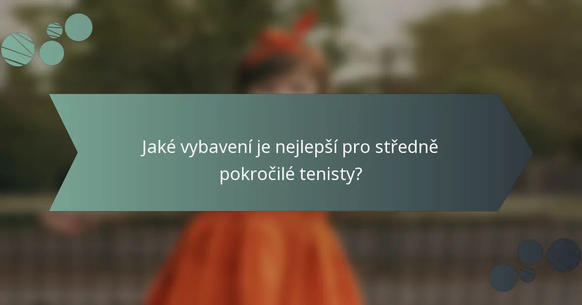 Jaké vybavení je nejlepší pro středně pokročilé tenisty?