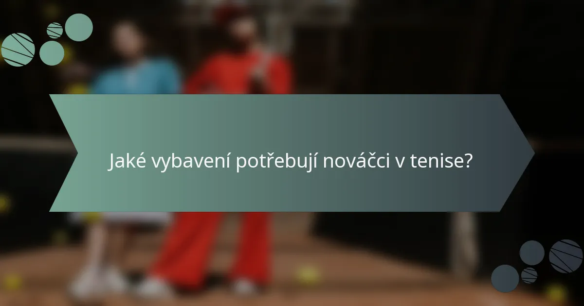 Jaké vybavení potřebují nováčci v tenise?
