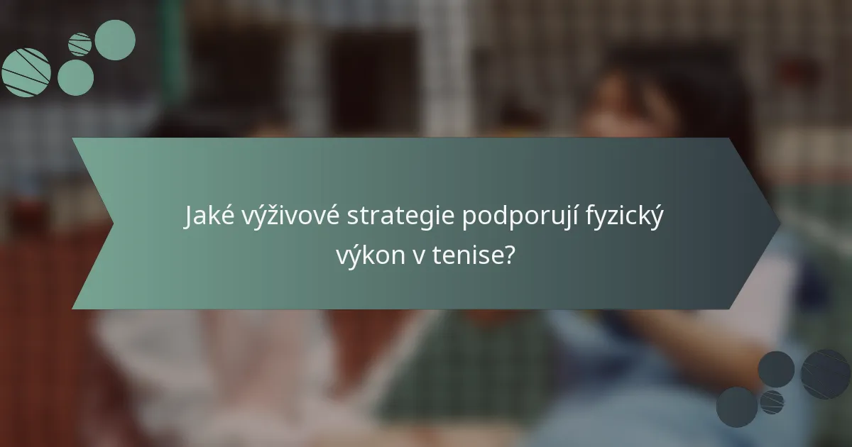 Jaké výživové strategie podporují fyzický výkon v tenise?