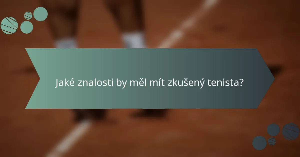 Jaké znalosti by měl mít zkušený tenista?