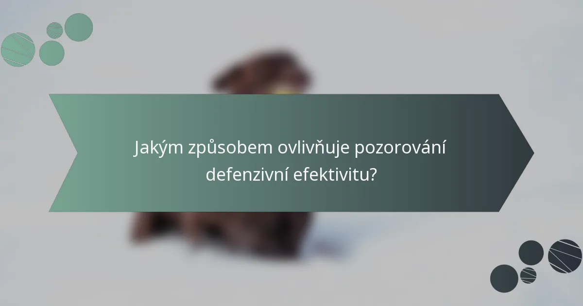 Jakým způsobem ovlivňuje pozorování defenzivní efektivitu?