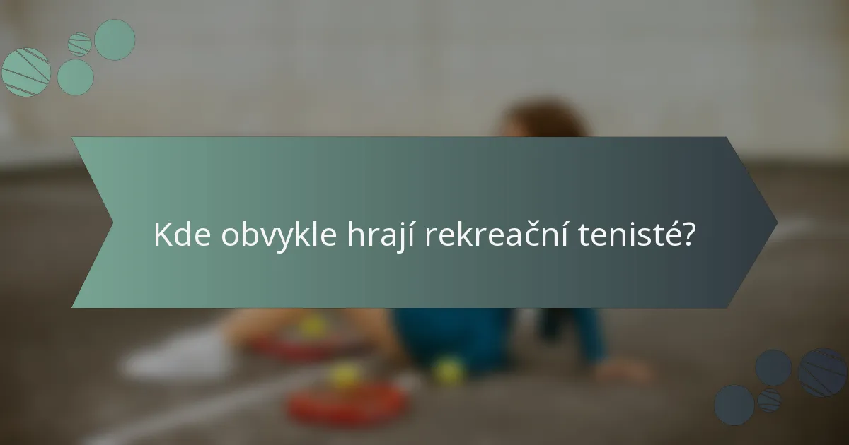 Kde obvykle hrají rekreační tenisté?
