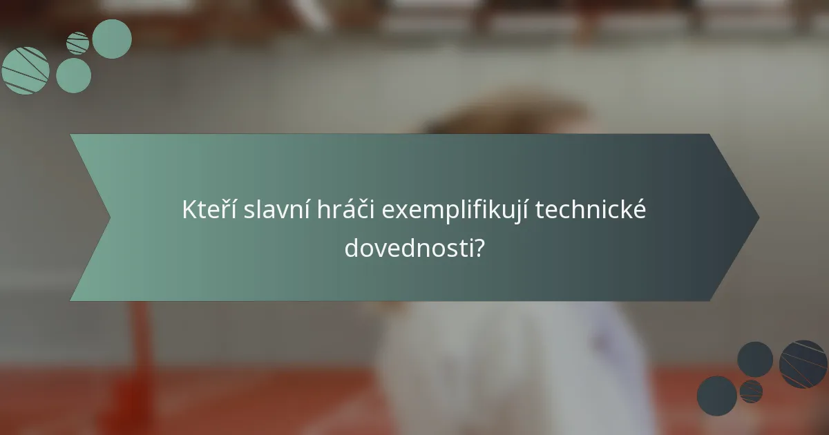 Kteří slavní hráči exemplifikují technické dovednosti?